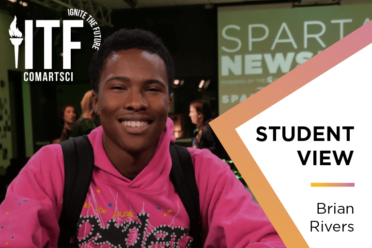 A logo in the upper left corner that has a torch and ITF and ComArtSci and a photo of a student in a pink sweatshirt with text: Student View Brian Rivers